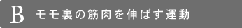 B モモ裏の筋肉を伸ばす運動
